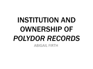 Institution and ownership of polydor records | PPTX