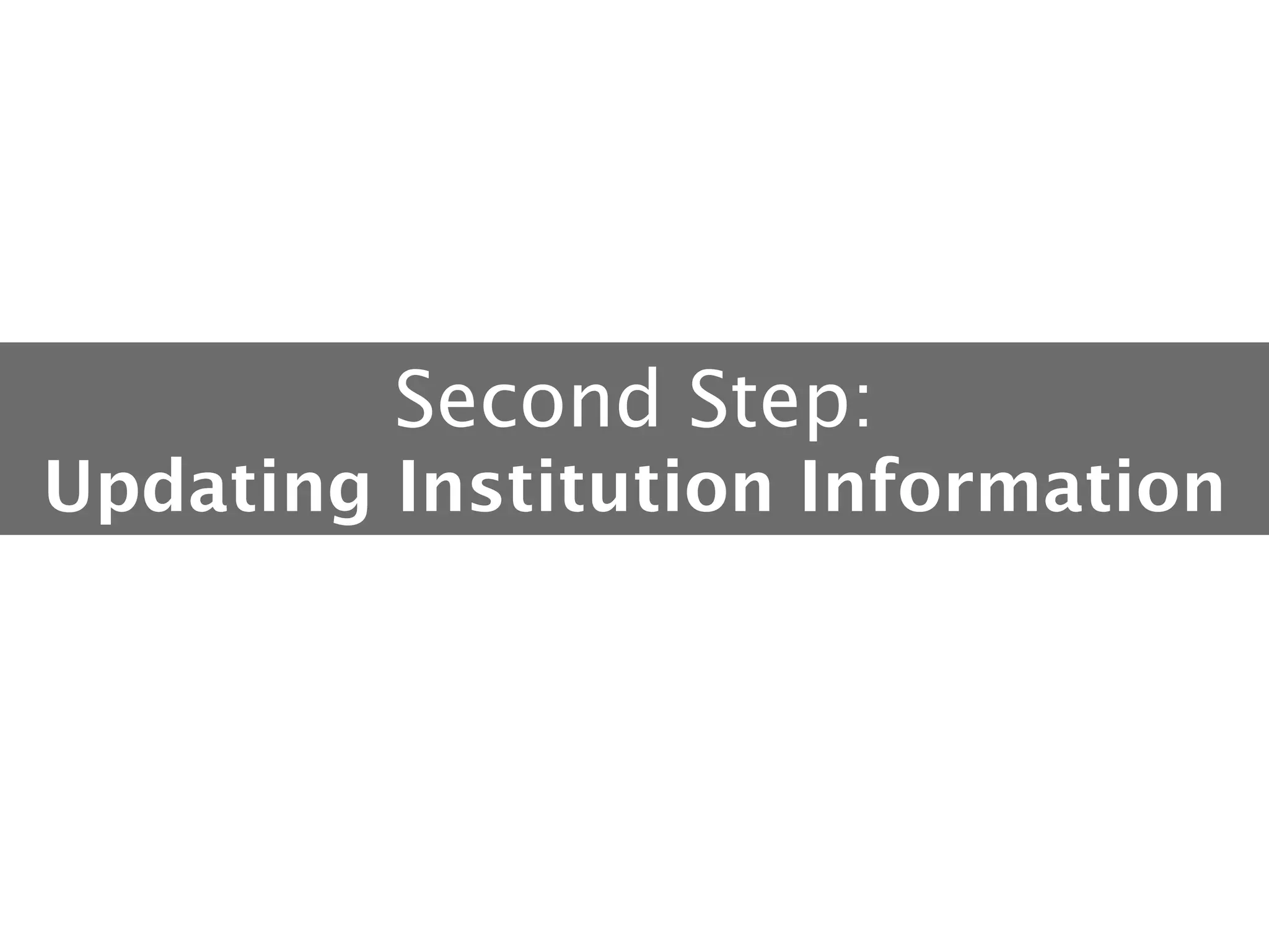 Second Step: 
Updating Institution Information

 