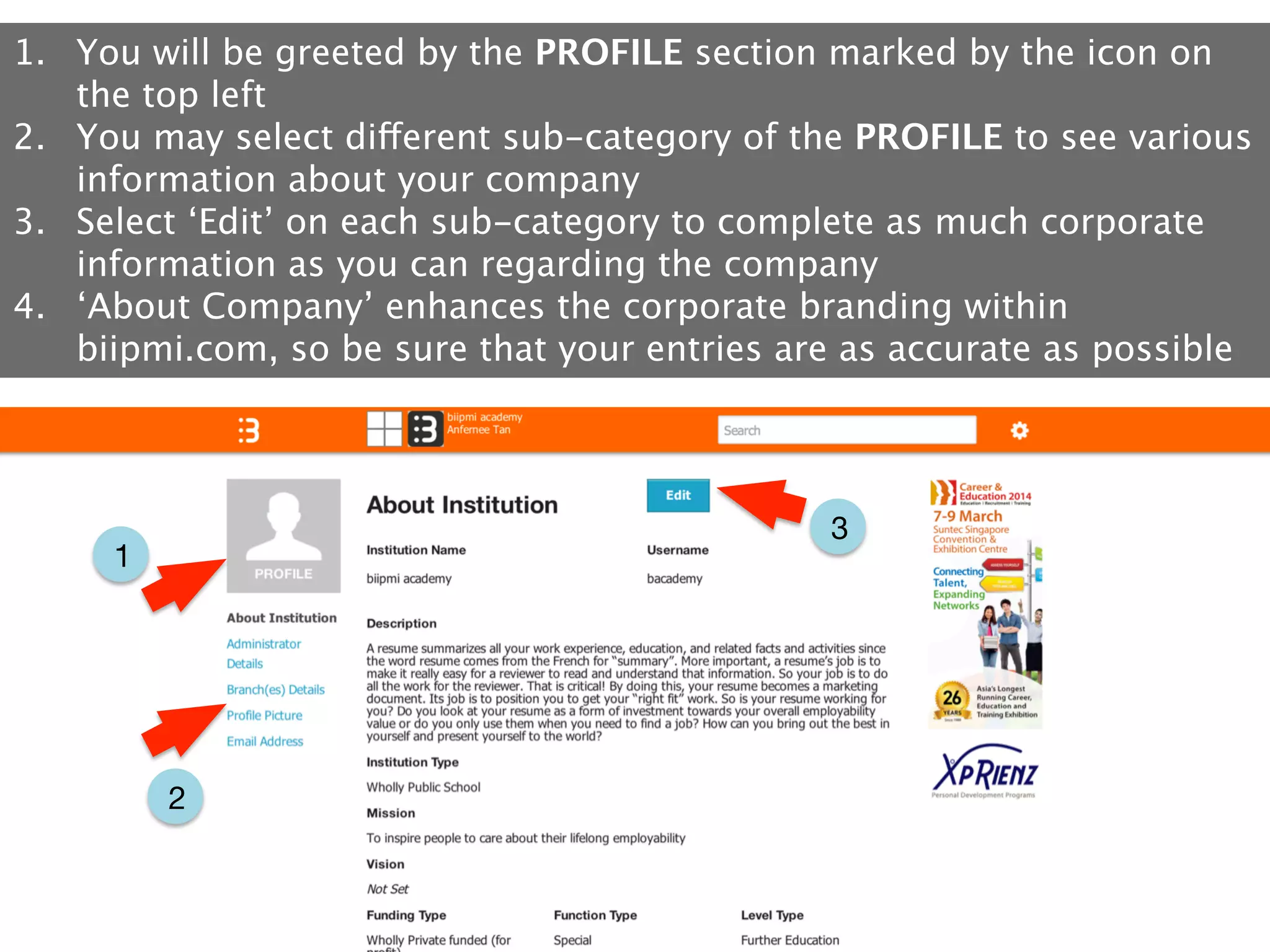 1.  You will be greeted by the PROFILE section marked by the icon on
the top left
2.  You may select different sub-category of the PROFILE to see various
information about your company
3.  Select ‘Edit’ on each sub-category to complete as much corporate
information as you can regarding the company
4.  ‘About Company’ enhances the corporate branding within
biipmi.com, so be sure that your entries are as accurate as possible

3

1

2

 