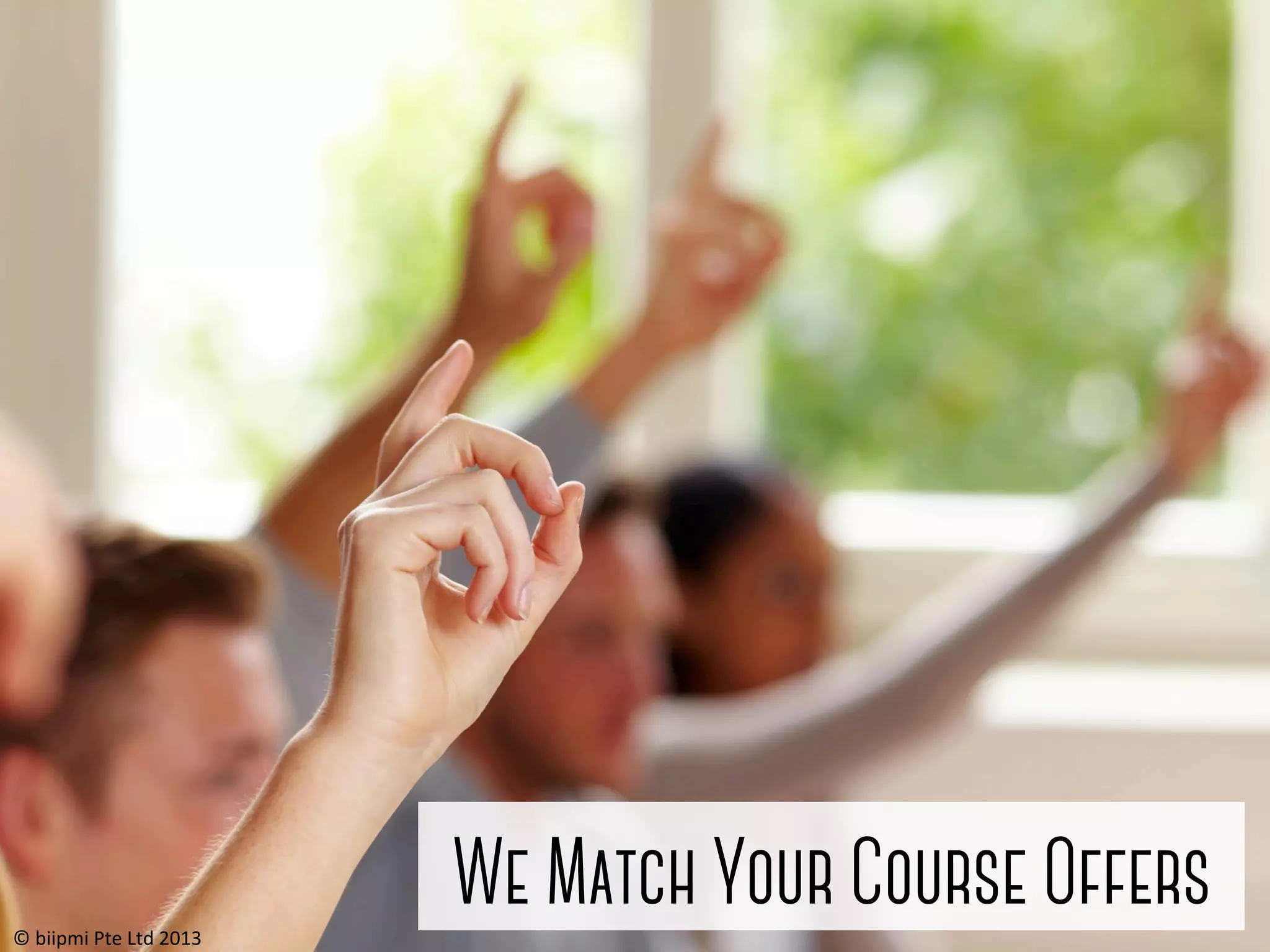©	
  biipmi	
  Pte	
  Ltd	
  2013	
  

We Match Your Course Offers

 