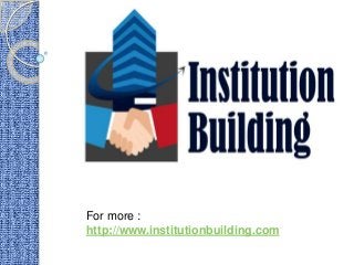 For more :
http://www.institutionbuilding.com
 