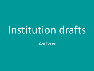 Institution drafts
Zoe Toase
 