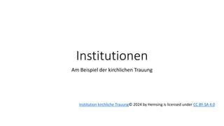 Institutionen
Am Beispiel der kirchlichen Trauung
Institution kirchliche Trauung© 2024 by Hemsing is licensed under CC BY-SA 4.0
 