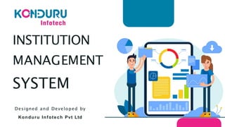 INSTITUTION
MANAGEMENT
SYSTEM
Designed and Developed by
Konduru Infotech Pvt Ltd
 
