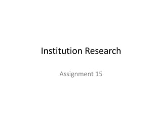 Institution Research
Assignment 15
 