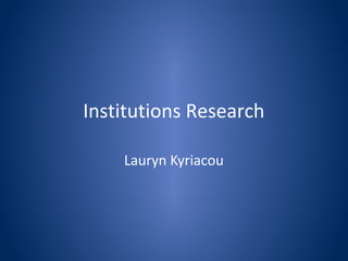 Institutions Research
Lauryn Kyriacou

 