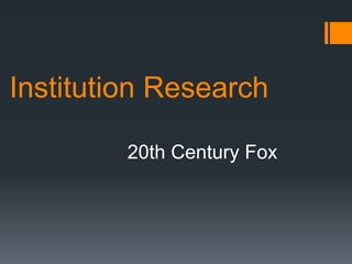 Institution Research
20th Century Fox
 