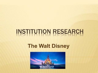 INSTITUTION RESEARCH
The Walt Disney
 