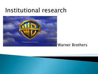 Institutional research
Warner Brothers
 