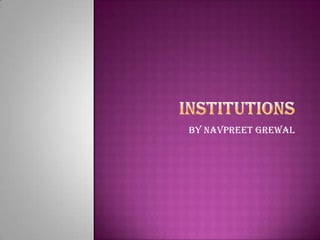 Institutions  By Navpreet Grewal  