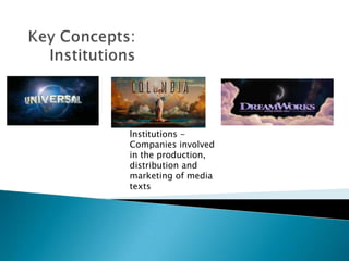 Institutions Companies involved
in the production,
distribution and
marketing of media
texts

 