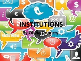 INSTITUTIONS 
By Olivia Doherty 
 