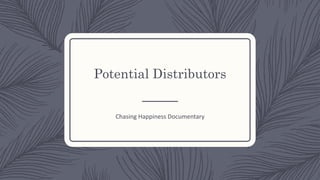 Potential Distributors
Chasing Happiness Documentary
 