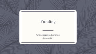 Funding
Funding opportunities for our
documentary
 
