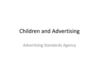 Children and Advertising

 Advertising Standards Agency
 