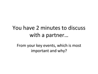 You have 2 minutes to discuss
with a partner…
From your key events, which is most
important and why?
 