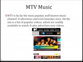 MTV Music 
0MTV is by far the most popular, well-known music 
channel. It advertises and even launches stars. On the 
site...