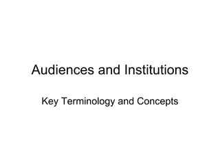 Audiences and Institutions Key Terminology and Concepts 