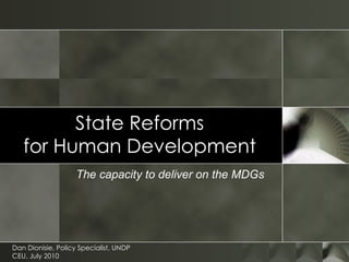 State Reforms for Human Development The capacity to deliver on the MDGs Dan Dionisie, Policy Specialist, UNDP CEU, July 2010 