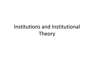 Institutions and Institutional
Theory
 
