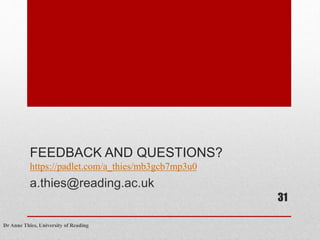 FEEDBACK AND QUESTIONS?
https://padlet.com/a_thies/mb3gcb7mp3u0
a.thies@reading.ac.uk
Dr Anne Thies, University of Reading
31
 