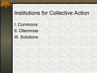 Institutions for Collective Action ,[object Object],[object Object],[object Object]
