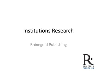 Institutions Research
Rhinegold Publishing
 