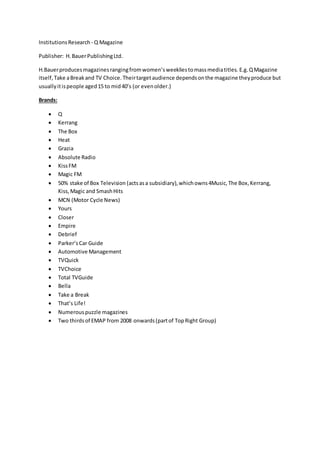 InstitutionsResearch - Q Magazine
Publisher: H.BauerPublishingLtd.
H.Bauerproducesmagazinesrangingfromwomen’sweekliestomas...