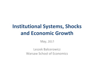 Institutional Systems, Shocks and Economic Growth May,  201 1 Leszek Balcerowicz Warsaw School of Economics 