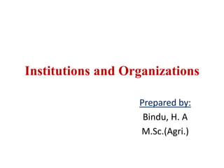 Institutions and Organizations
Prepared by:
Bindu, H. A
M.Sc.(Agri.)
 