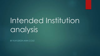 Intended Institution
analysis
BY KAYLEIGH-ANN COLE
 