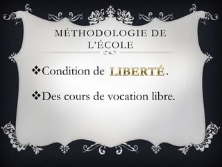 MÉTHODOLOGIE DE
        L’ÉCOLE

Condition de              .

Des cours de vocation libre.
 