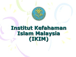 Institut Kefahaman Islam Malaysia (IKIM) 