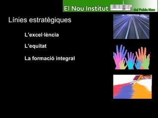 Línies estratègiques L’excel·lència L’equitat La formació integral 