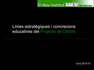 Línies estratègiques i concrecions educatives del  Projecte de Centre Curs 2012-13 