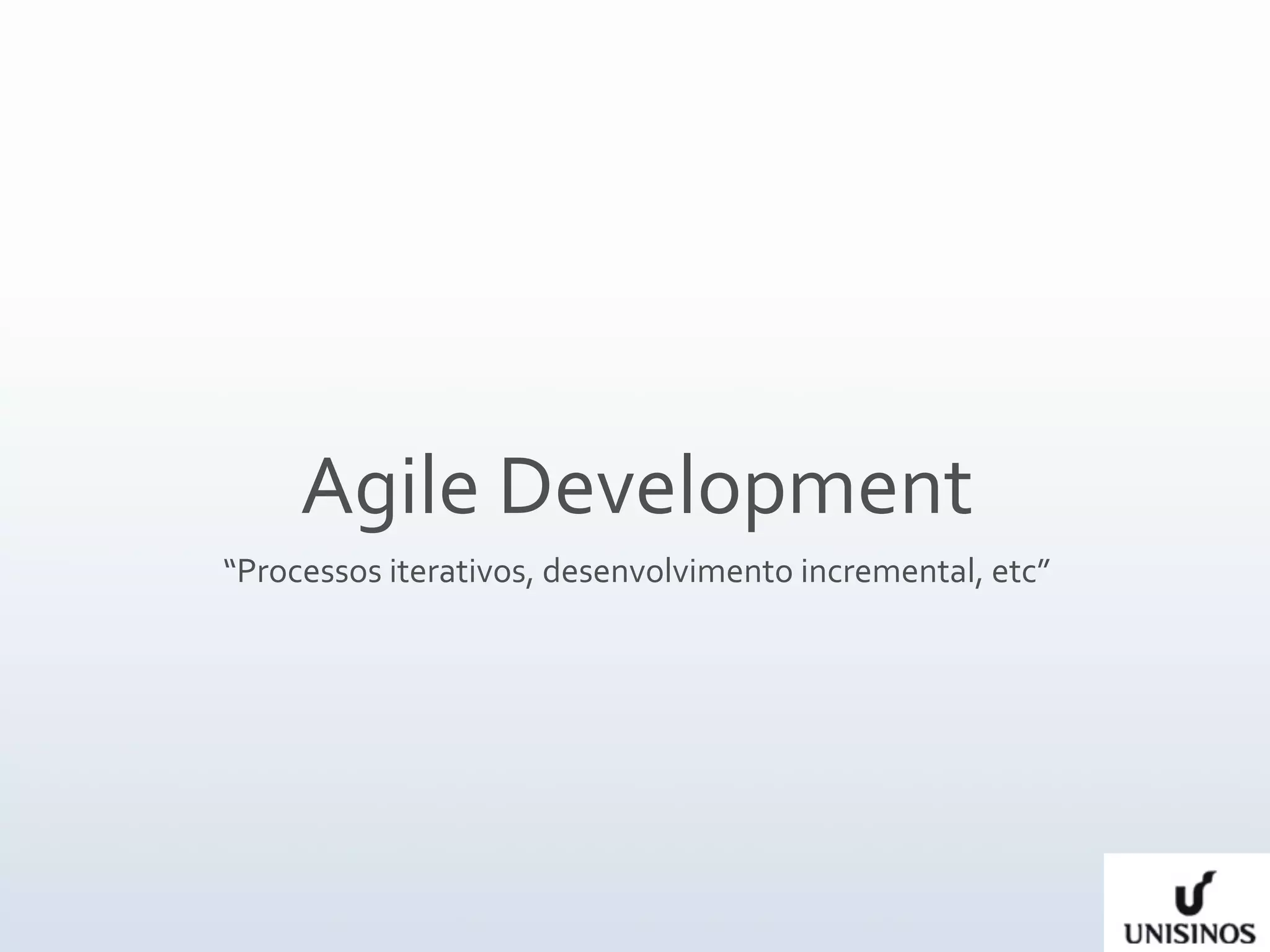Agile Development
“Processos iterativos, desenvolvimento incremental, etc”
 