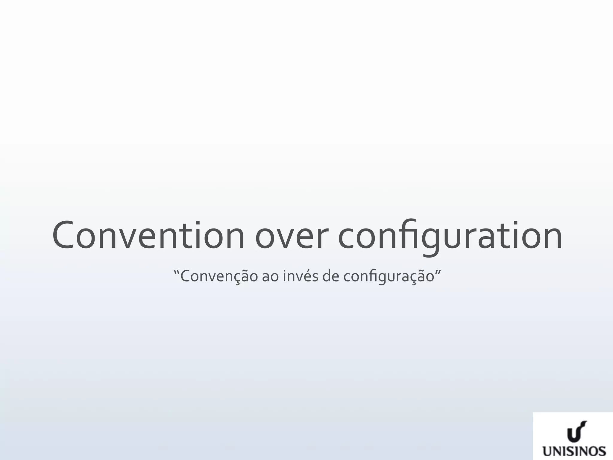 Convention over conﬁguration
      “Convenção ao invés de conﬁguração”
 