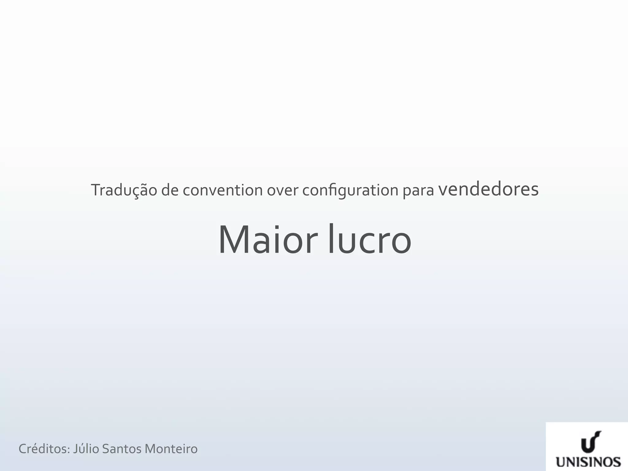 Tradução de convention over conﬁguration para vendedores


                                  Maior lucro



Créditos: Júlio Santos Monteiro
 