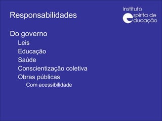 Responsabilidades Do governo Leis Educação Saúde  Conscientização coletiva  Obras públicas Com acessibilidade  