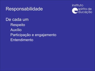 Responsabilidade De cada um Respeito Auxílio Participação e engajamento Entendimento 