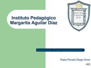 Instituto Pedagógico Margarita Aguilar Díaz Sistemas Computacionales   Rojas Parada Diego Omar 402 