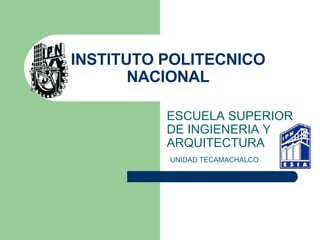 INSTITUTO POLITECNICO NACIONAL ESCUELA SUPERIOR DE INGIENERIA Y ARQUITECTURA  UNIDAD TECAMACHALCO 