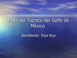 Instituto Técnico del Golfo de México  Bachillerato  Poza Rica 