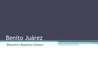 Benito Juárez
Mauricio Ramírez Gómez
 