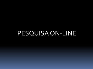 PESQUISA ON-LINE

 