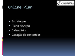 Online Plan
 Estratégias

 Plano de Ação
 Calendário
 Geração de conteúdos

 
