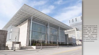 La nueva estructura de
acero, cristal y piedra
calcárea de Indiana
está cubierta por un
tejado "en alfombra
voladora" constituido
por planchas de
aluminio reguladas por
un sistema automático
de oscurecimiento.
 