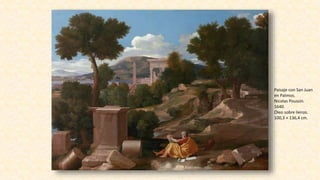 Paisaje con San Juan
en Patmos.
Nicolas Poussin.
1640.
Óleo sobre lienzo.
100,3 × 136,4 cm.
 