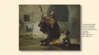 Fray Pedro de Zaldivia
golpea al “Maragato”
con la culata del fusil.
Francisco José de Goya y
Lucientes.
1806-1807.
Óleo sobre lienzo.
29,2 × 38,5 cm.
 