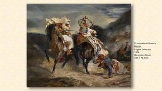 El combate de Giaour y
Hassan.
Eugène Delacroix.
1826.
Óleo sobre lienzo.
59,6 × 73,4 cm.
 
